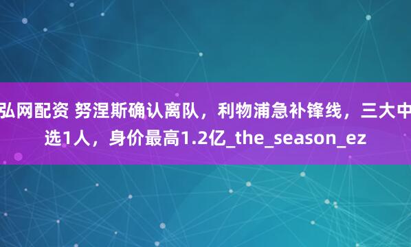 通弘网配资 努涅斯确认离队，利物浦急补锋线，三大中锋选1人，身价最高1.2亿_the_season_ez